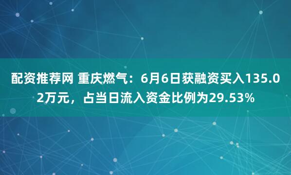配资推荐网 重庆燃气：6月6日获融资买入135.02万元，占当日流入资金比例为29.53%